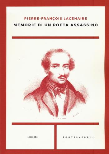Memorie di un poeta assassino - Pierre-François Lacenaire - Libro Castelvecchi 2016, Cahiers | Libraccio.it