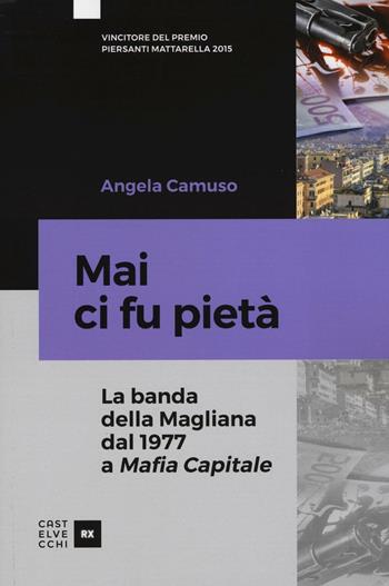 Mai ci fu pietà. La banda della Magliana dal 1977 a Mafia Capitale. Nuova ediz. - Angela Camuso - Libro Castelvecchi 2016, RX | Libraccio.it