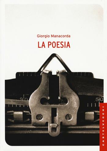 La poesia - Giorgio Manacorda - Libro Castelvecchi 2016, Le Navi | Libraccio.it