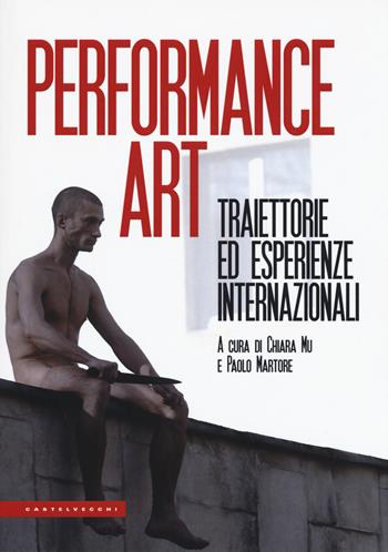 Performance art. Traiettorie ed esperienze internazionali  - Libro Castelvecchi 2018, Le Polene | Libraccio.it