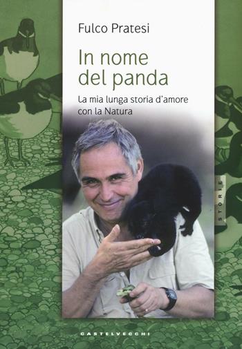 In nome del panda. La mia lunga storia d'amore con la natura - Fulco Pratesi - Libro Castelvecchi 2016, Storie | Libraccio.it