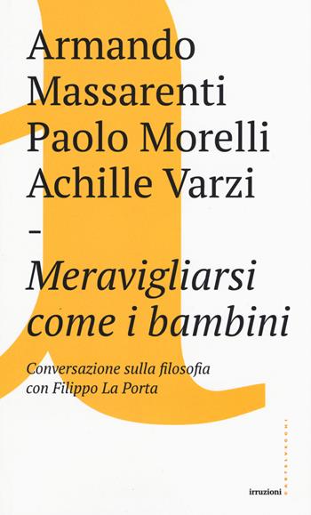 Meravigliarsi come i bambini - Armando Massarenti, Paolo Morelli, Achille C. Varzi - Libro Castelvecchi 2017, Irruzioni | Libraccio.it