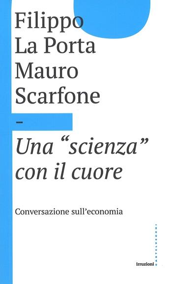 Una «scienza» con il cuore - Filippo La Porta, Mauro Scarfone - Libro Castelvecchi 2017, Irruzioni | Libraccio.it