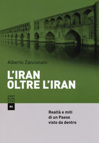 L'Iran oltre l'Iran. Realtà e miti di un paese visto da dentro - Alberto Zanconato - Libro Castelvecchi 2016, RX | Libraccio.it