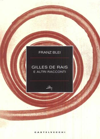Gilles de Rais e altri racconti - Franz Blei - Libro Castelvecchi 2017, Narrativa | Libraccio.it