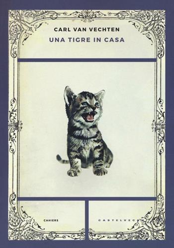 Una tigre in casa - Carl Van Vechten - Libro Castelvecchi 2016, Cahiers | Libraccio.it