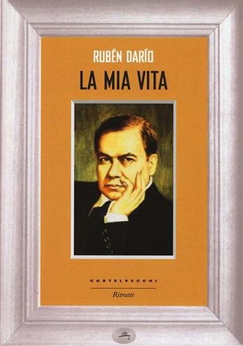 La mia vita - Rubén Darío - Libro Castelvecchi 2016, Ritratti | Libraccio.it