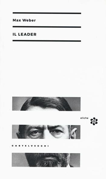 Il leader - Max Weber - Libro Castelvecchi 2016, Eliche | Libraccio.it