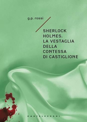 Sherlock Holmes. La vestaglia della contessa di Castiglione - G. P. Rossi - Libro Castelvecchi 2016, Le monete | Libraccio.it