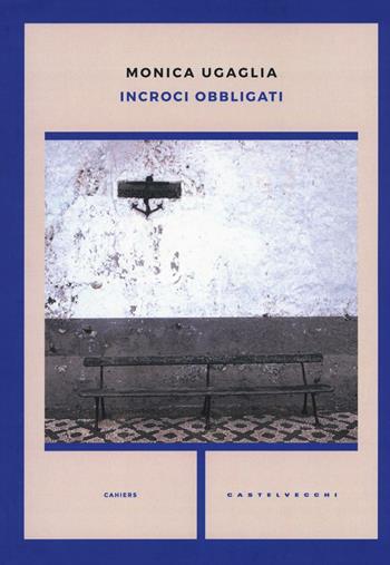 Incroci obbligati - Monica Ugaglia - Libro Castelvecchi 2016, Cahiers | Libraccio.it