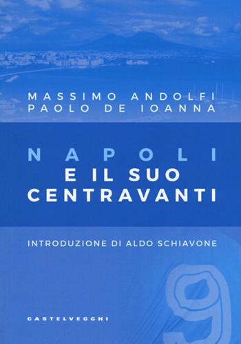 Napoli e il suo centravanti - Massimo Andolfi, Paolo De Ioanna - Libro Castelvecchi 2016, Le Polene | Libraccio.it