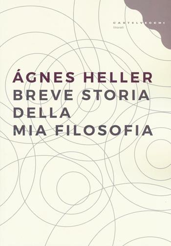 Breve storia della mia filosofia - Ágnes Heller - Libro Castelvecchi 2016, Litorali | Libraccio.it