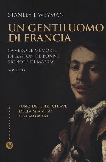 Un gentiluomo di Francia. Ovvero le memorie di Gaston de Bonne, signore di marsac - Stanley J. Weyman - Libro Castelvecchi 2017, Le monete | Libraccio.it