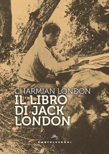 Il libro di Jack London. Ediz. ampliata - Charmian London - Libro Castelvecchi 2019, Cahiers | Libraccio.it