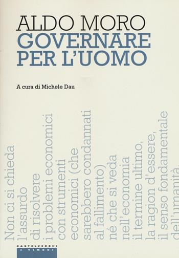 Governare per l'uomo - Aldo Moro - Libro Castelvecchi 2016, I timoni | Libraccio.it