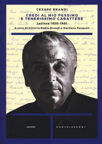 Credi al mio pessimo e tenerissimo carattere... Lettere 1930-1983 - Cesare Brandi - Libro Castelvecchi 2017, Cahiers | Libraccio.it