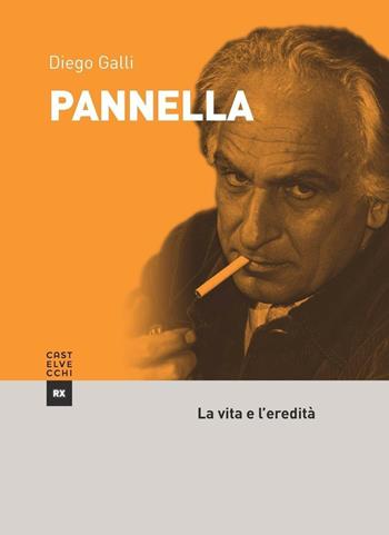 Pannella. La vita e l'eredità - Diego Galli - Libro Castelvecchi 2016, RX | Libraccio.it