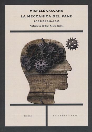 La meccanica del pane. Poesie 2010-2015 - Michele Caccamo - Libro Castelvecchi 2016, Cahiers | Libraccio.it