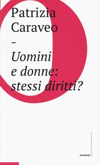 Uomini e donne: stessi diritti? - Patrizia Caraveo - Libro Castelvecchi 2017, Irruzioni | Libraccio.it
