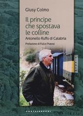 Il principe che spostava le colline. Antonello Ruffo di Calabria