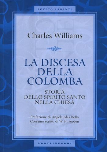La discesa della colomba. Storia dello Spirito Santo nella Chiesa - Charles Williams - Libro Castelvecchi 2016, Roveto ardente | Libraccio.it