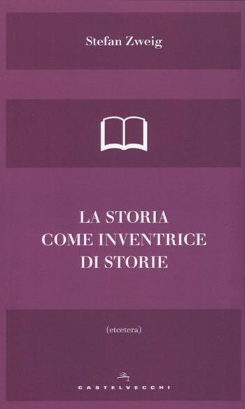 La storia come inventrice di storie - Stefan Zweig - Libro Castelvecchi 2016, Etcetera | Libraccio.it