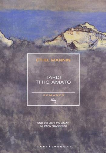 Tardi ti ho amato - Ethel Mannin - Libro Castelvecchi 2016, Narrativa | Libraccio.it