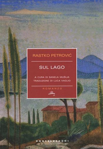 Sul lago - Rastko Petrovic - Libro Castelvecchi 2016, Narrativa | Libraccio.it