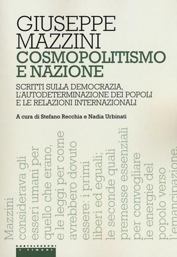 Cosmopolitismo e nazione. Scritti sulla democrazia, l'autodeterminazione dei popoli e le relazioni internazionali - Giuseppe Mazzini - Libro Castelvecchi 2016, I timoni | Libraccio.it