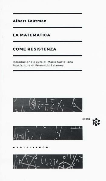 La matematica come resistenza - Albert Lautman - Libro Castelvecchi 2017, Eliche | Libraccio.it