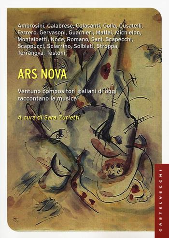 Ars nova. Ventuno compositori italiani di oggi raccontano la musica - Sara Zurletti - Libro Castelvecchi 2017, Le Navi | Libraccio.it