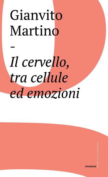 Il cervello, tra cellule ed emozioni - Gianvito Martino - Libro Castelvecchi 2017, Irruzioni | Libraccio.it