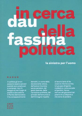 In cerca della politica. La sinistra per l'uomo - Michele Dau, Stefano Fassina - Libro Castelvecchi 2017, Radar | Libraccio.it