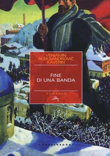 Fine di una banda - Benjamin Kaverin - Libro Castelvecchi 2017, Narrativa | Libraccio.it