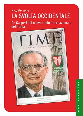 La svolta occidentale. De Gasperi e il nuovo ruolo internazionale dell'Italia - Nico Perrone - Libro Castelvecchi 2017, Le Navi | Libraccio.it