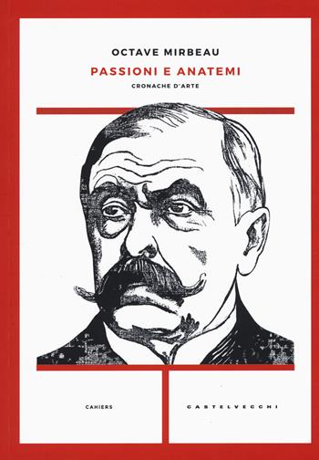 Passioni e anatemi. Cronache d'arte - Octave Mirbeau - Libro Castelvecchi 2017, Cahiers | Libraccio.it