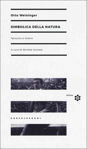 Simbolica della natura. Taccuino e lettere - Otto Weininger - Libro Castelvecchi 2017, Eliche | Libraccio.it