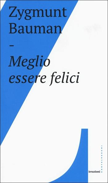 Meglio essere felici - Zygmunt Bauman - Libro Castelvecchi 2017, Irruzioni | Libraccio.it