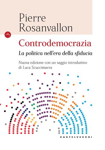 Controdemocrazia. La politica nell'era della sfiducia. Nuova ediz. - Pierre Rosanvallon - Libro Castelvecchi 2017, Le Navi | Libraccio.it