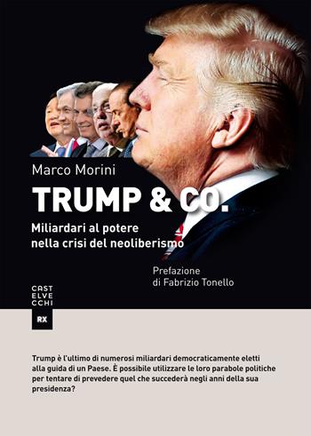 Trump & Co. Miliardari al potere: quando il mondo del business conquista l'arena politica - Marco Morini - Libro Castelvecchi 2017, RX | Libraccio.it