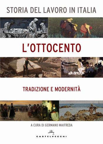 Storia del lavoro in Italia. L'Ottocento. Tradizione e modernità  - Libro Castelvecchi 2018 | Libraccio.it