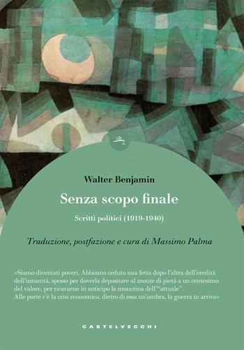 Senza scopo finale. Scritti politici (1919-1940) - Walter Benjamin - Libro Castelvecchi 2017, Le boe | Libraccio.it