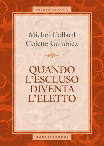 Quando l'escluso diventa l'eletto - Michel Collard, Colette Gambiez - Libro Castelvecchi 2017, Roveto ardente | Libraccio.it