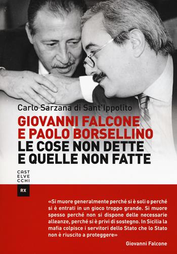 Giovanni Falcone e Paolo Borsellino. Le cose non dette e quelle non fatte - Carlo Sarzana di S. Ippolito - Libro Castelvecchi 2017, RX | Libraccio.it