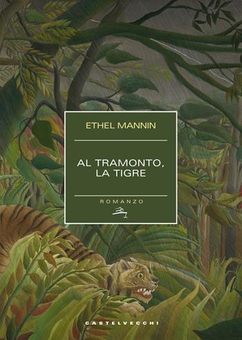 Al tramonto, la tigre - Ethel Mannin - Libro Castelvecchi 2017, Narrativa | Libraccio.it