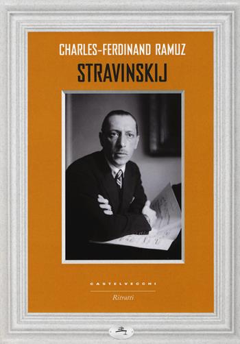 Stravinskij - Charles Ferdinand Ramuz - Libro Castelvecchi 2017, Ritratti | Libraccio.it