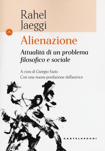 Alienazione. Attualità di un problema filosofico e sociale - Rahel Jaeggi - Libro Castelvecchi 2017, Le boe | Libraccio.it