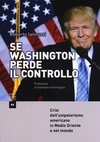 Se Washington perde il controllo. Crisi dell'unipolarismo americano in Medio Oriente e nel mondo - Roberto Iannuzzi - Libro Castelvecchi 2017, RX | Libraccio.it