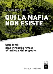 Qui la mafia non esiste. Dalla genesi della criminalità romana all'inchiesta Mafia Capitale