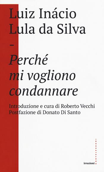 Perché mi vogliono condannare - Luiz Inácio Lula da Silva - Libro Castelvecchi 2017, Irruzioni | Libraccio.it